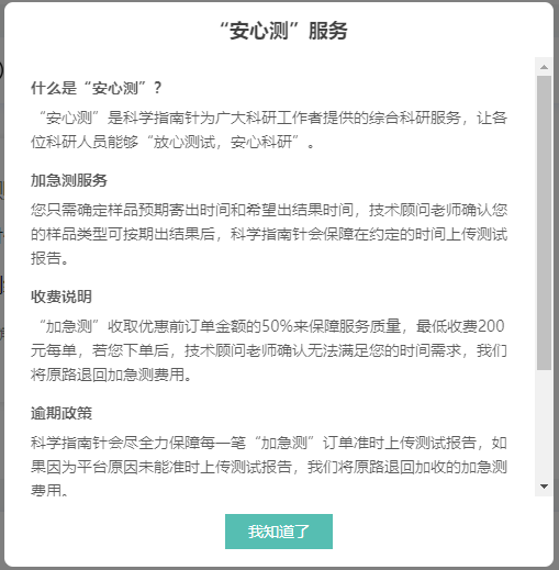 “安心测”服务（部分地区部分商品试用）：
1.加急测：您只需确定样品预期寄出时间和希望出结果时间，技术顾问老师确认您的样品类型可按期出结果后，科学指南针会保障在约定的时间上传测试报告。会收取优惠前订单金额的50%来保障服务质量，最低收费200元每单。
2.后续会上更多类型的安心测系列服务，敬请期待~